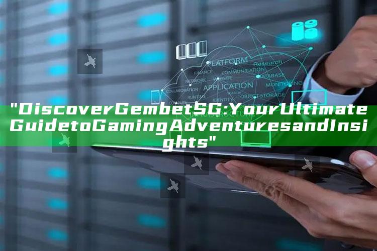 "Discover Gembet SG: Your Ultimate Guide to Gaming Adventures and Insights"