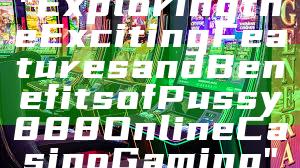 "Exploring the Exciting Features and Benefits of Pussy888 Online Casino Gaming"