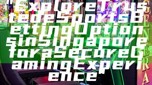 "Explore Trusted eSports Betting Options in Singapore for a Secure Gaming Experience"