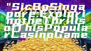 "Sic Bo Singapore: Exploring the Thrills of This Popular Casino Game"