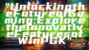 "Unlocking the Future of Gaming: Explore the Innovative Features of WinPGK"