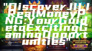 "Discover JILI Real Money PNG: Your Guide to Exciting Gaming Opportunities"