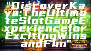 "Discover Kaya: The Ultimate Slot Game Experience for Exciting Wins and Fun"