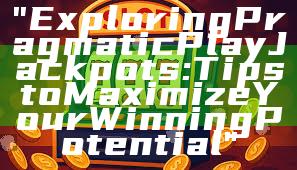 "Exploring Pragmatic Play Jackpots: Tips to Maximize Your Winning Potential"
