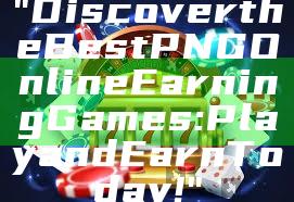 "Discover the Best PNG Online Earning Games: Play and Earn Today!"