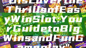 "Discover the Thrills of Easy Win Slot: Your Guide to Big Wins and Fun Gameplay"