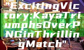 "Exciting Victory: Kaya Triumphs Over PNG in Thrilling Match"