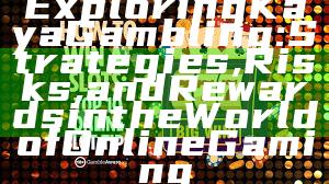 Exploring Kaya Gambling: Strategies, Risks, and Rewards in the World of Online Gaming