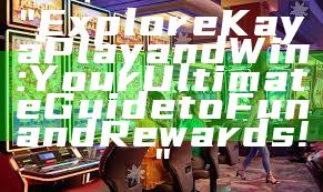 "Explore Kaya Play and Win: Your Ultimate Guide to Fun and Rewards!"