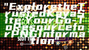 "Explore the Trusted Kaya Site: Your Go-To Resource for PNG Information"