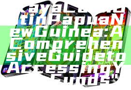 "Kaya Cash Out in Papua New Guinea: A Comprehensive Guide to Accessing Your Funds"