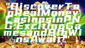 "Discover Top Real Money Casinos in PNG: Exciting Games and Big Wins Await!"