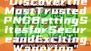 "Discover the Most Trusted PNG Betting Sites for Secure and Exciting Wagering"
