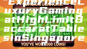 "Experience Luxury Gaming at High Limit Baccarat Tables in Singapore"