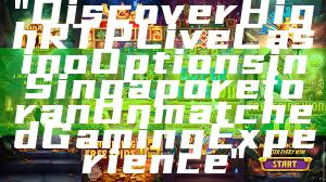 "Discover High RTP Live Casino Options in Singapore for an Unmatched Gaming Experience"
