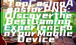 "Top Casino Apps for PNG: Discover the Best Gaming Experience on Your Mobile Device"