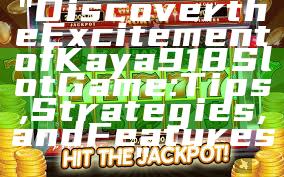 "Discover the Excitement of Kaya918 Slot Game: Tips, Strategies, and Features"