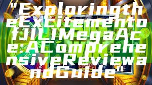 "Exploring the Excitement of JILI Mega Ace: A Comprehensive Review and Guide"